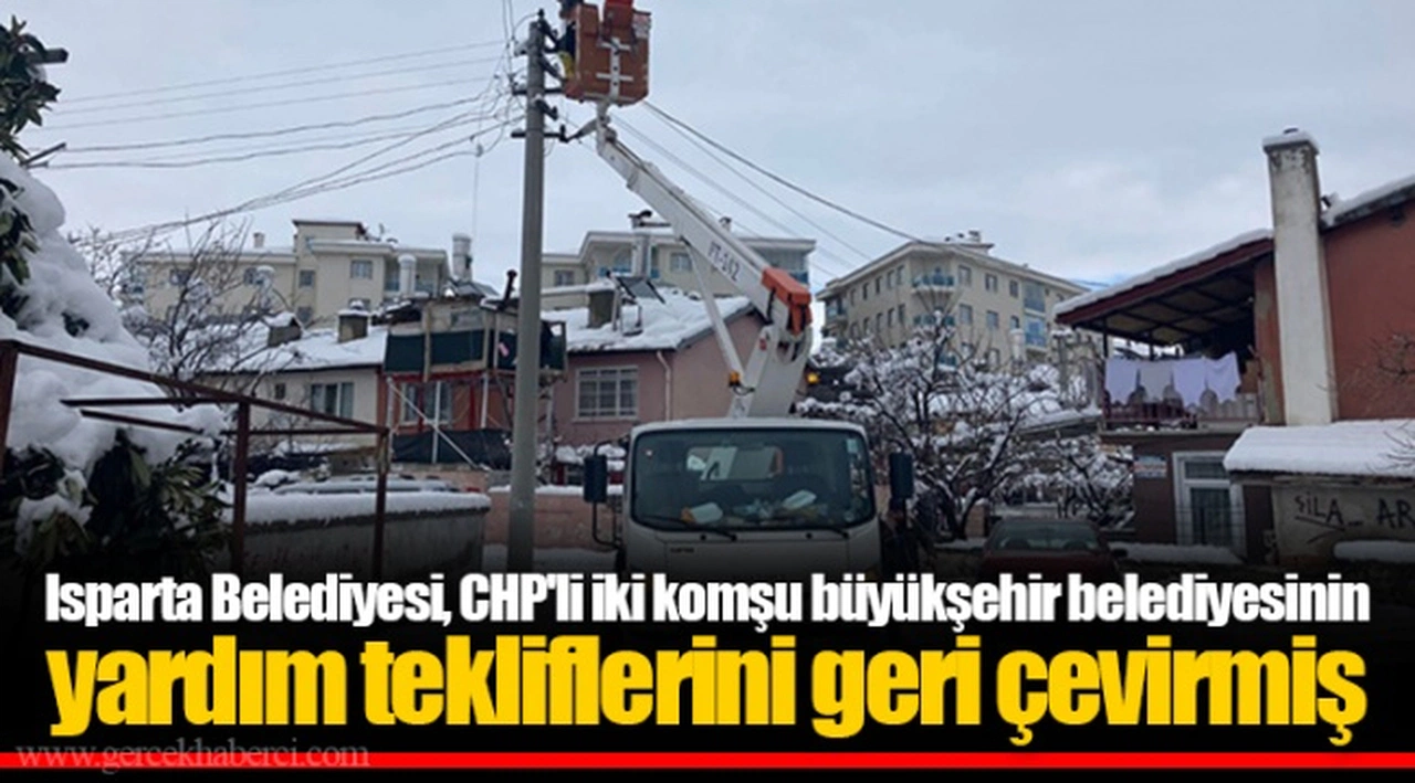 Isparta Belediyesi, CHP'li iki komşu büyükşehir belediyesinin yardım tekliflerini geri çevirmiş
