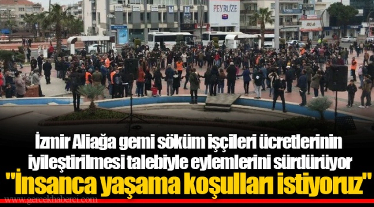 İzmir Aliağa gemi söküm işçileri ücretlerinin iyileştirilmesi talebiyle eylemlerini sürdürüyor "İnsanca yaşama koşulları istiyoruz"