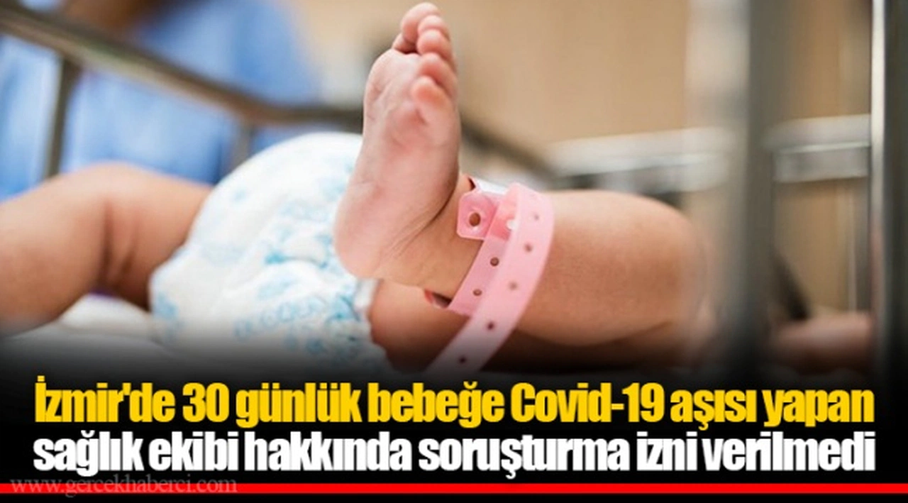 İzmir'de 30 günlük bebeğe Covid-19 aşısı yapan sağlık ekibi hakkında soruşturma izni verilmedi