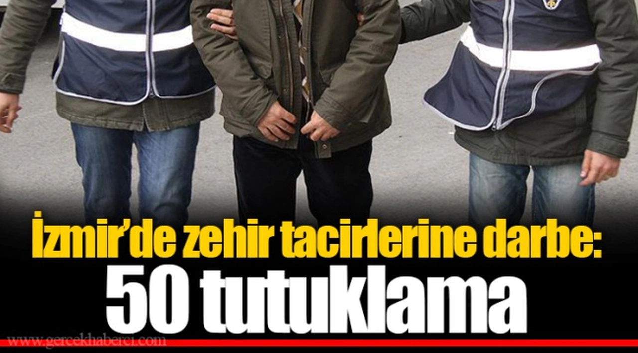 İzmir’de zehir tacirlerine darbe: 50 tutuklama