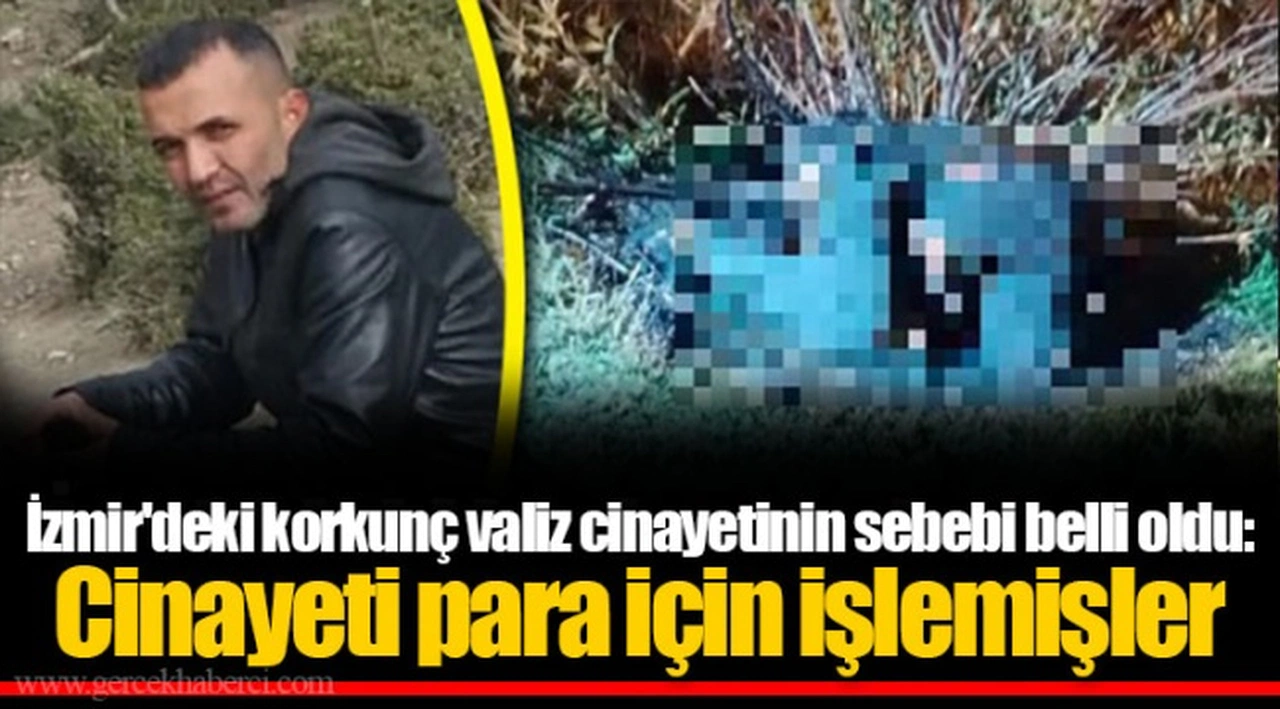 İzmir'deki korkunç valiz cinayetinin sebebi belli oldu: Cinayeti para için işlemişler