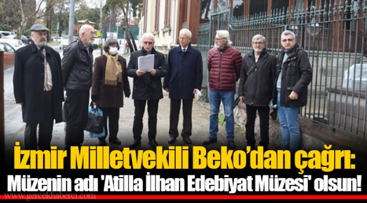 İzmir Milletvekili Beko’dan çağrı: Müzenin adı 'Atilla İlhan Edebiyat Müzesi' olsun!