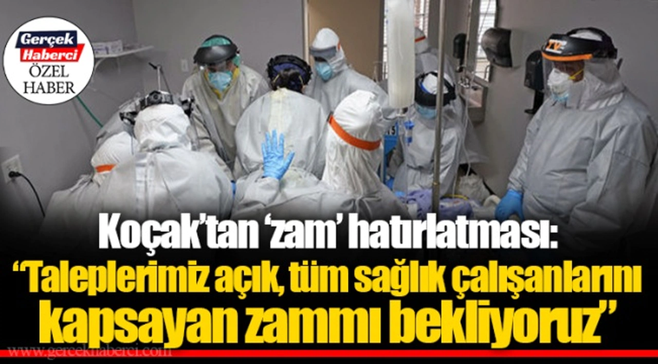 Koçak’tan ‘zam’ hatırlatması: “Taleplerimiz açık, tüm sağlık çalışanlarını kapsayan zammı bekliyoruz”