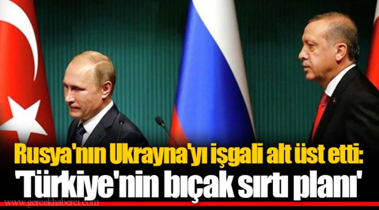 Rusya'nın Ukrayna'yı işgali alt üst etti: 'Türkiye'nin bıçak sırtı planı'