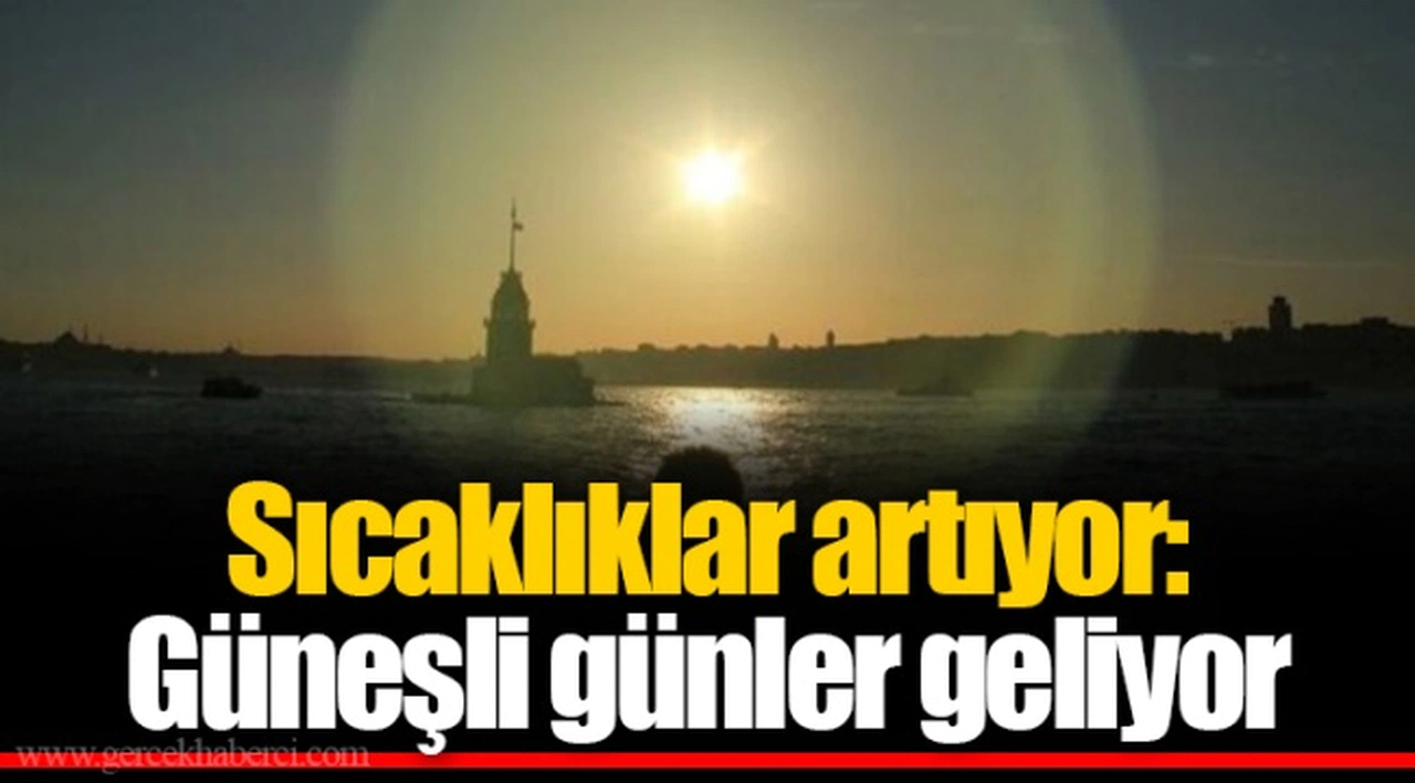 Sıcaklıklar artıyor: Güneşli günler geliyor