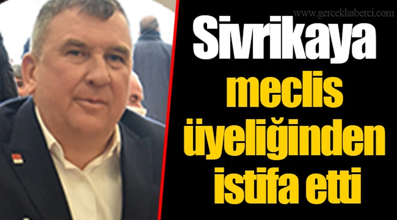 Sivrikaya meclis üyeliğinden istifa etti