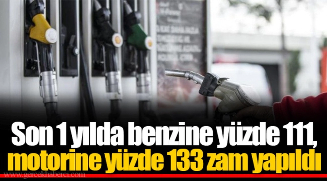 Son 1 yılda benzine yüzde 111, motorine yüzde 133 zam yapıldı