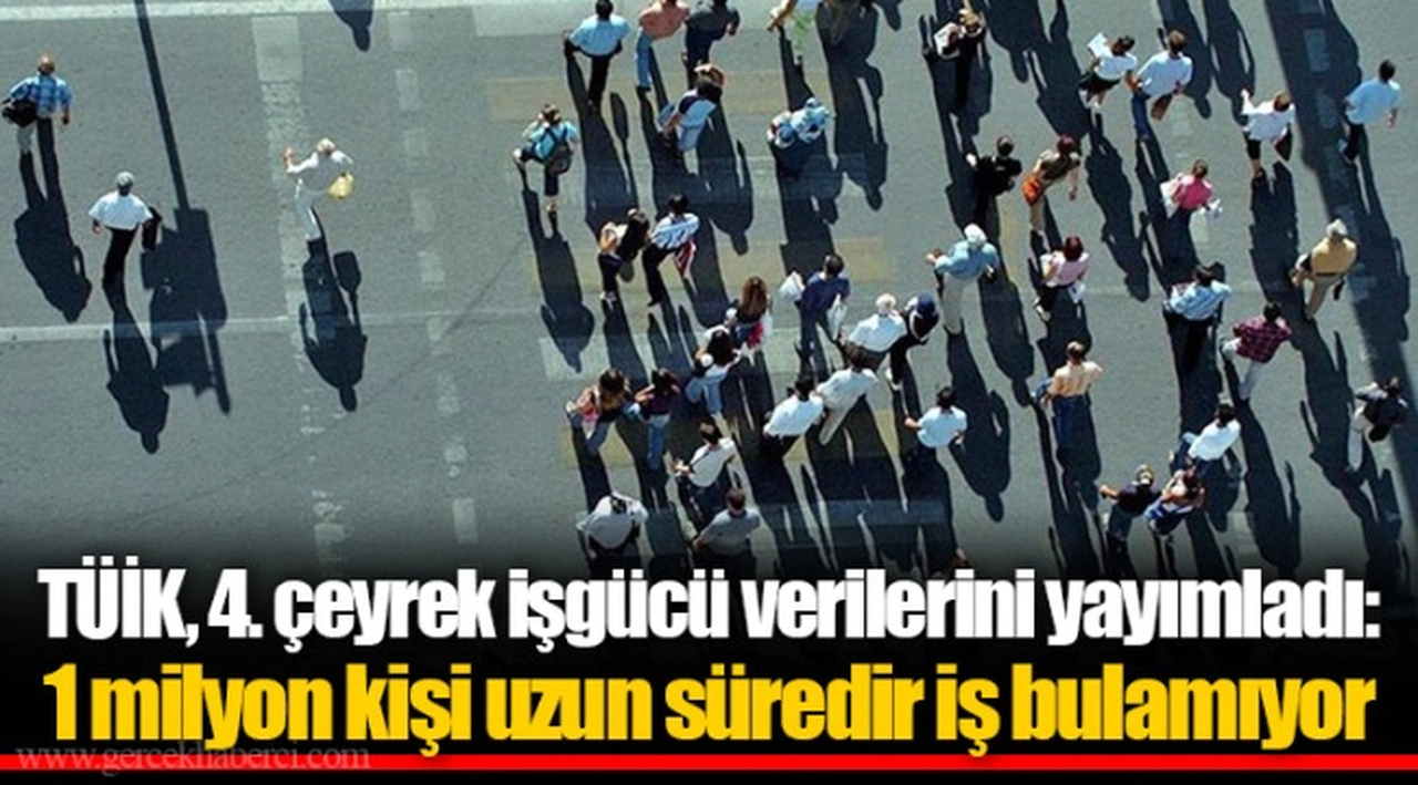 TÜİK, 4. çeyrek işgücü verilerini yayımladı: 1 milyon kişi uzun süredir iş bulamıyor