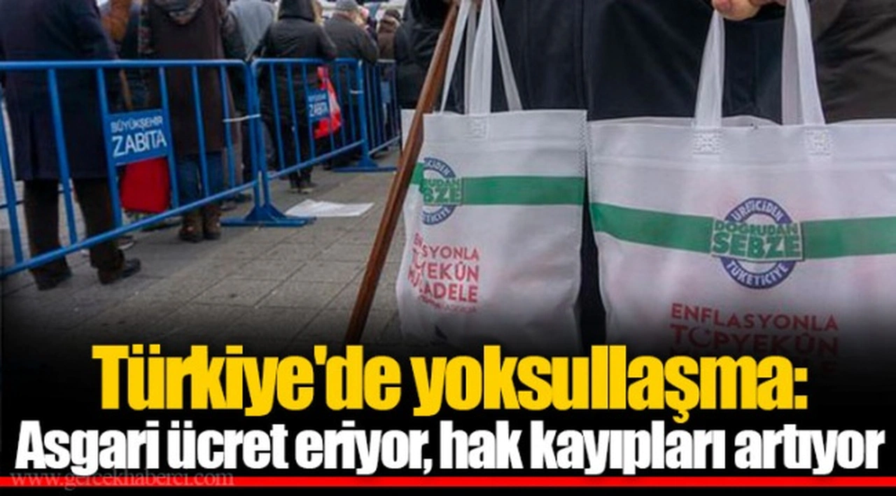 Türkiye'de yoksullaşma: Asgari ücret eriyor, hak kayıpları artıyor
