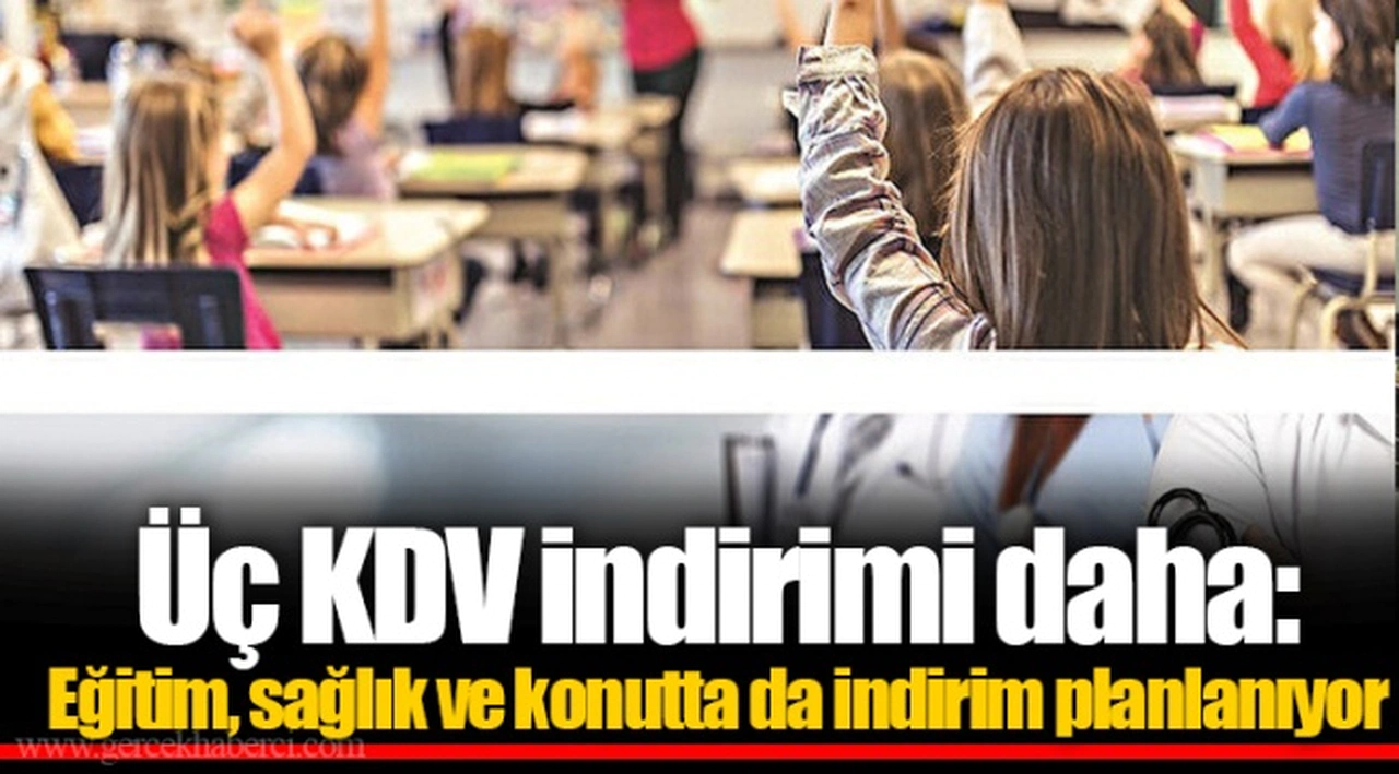 Üç KDV indirimi daha: Eğitim, sağlık ve konutta da indirim planlanıyor