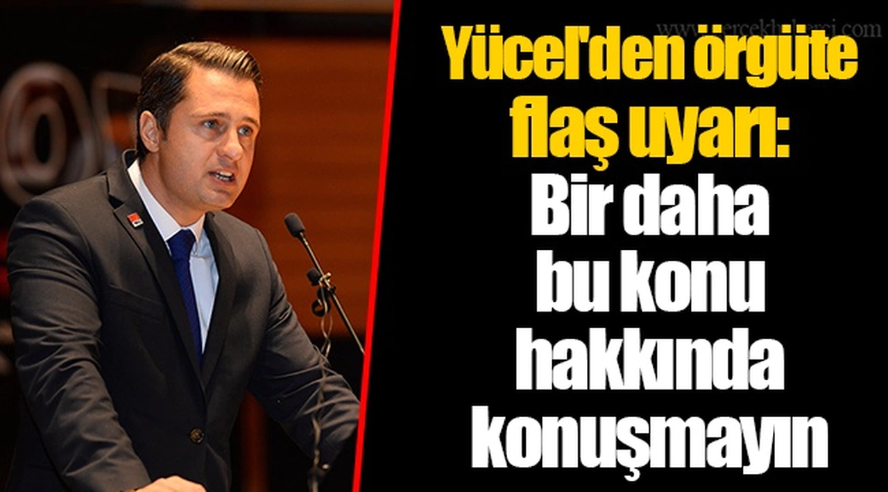 Yücel'den örgüte flaş uyarı: Bir daha bu konu hakkında konuşmayın
