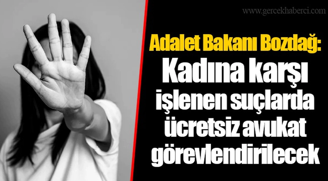 Adalet Bakanı Bozdağ: Kadına karşı işlenen suçlarda ücretsiz avukat görevlendirilecek