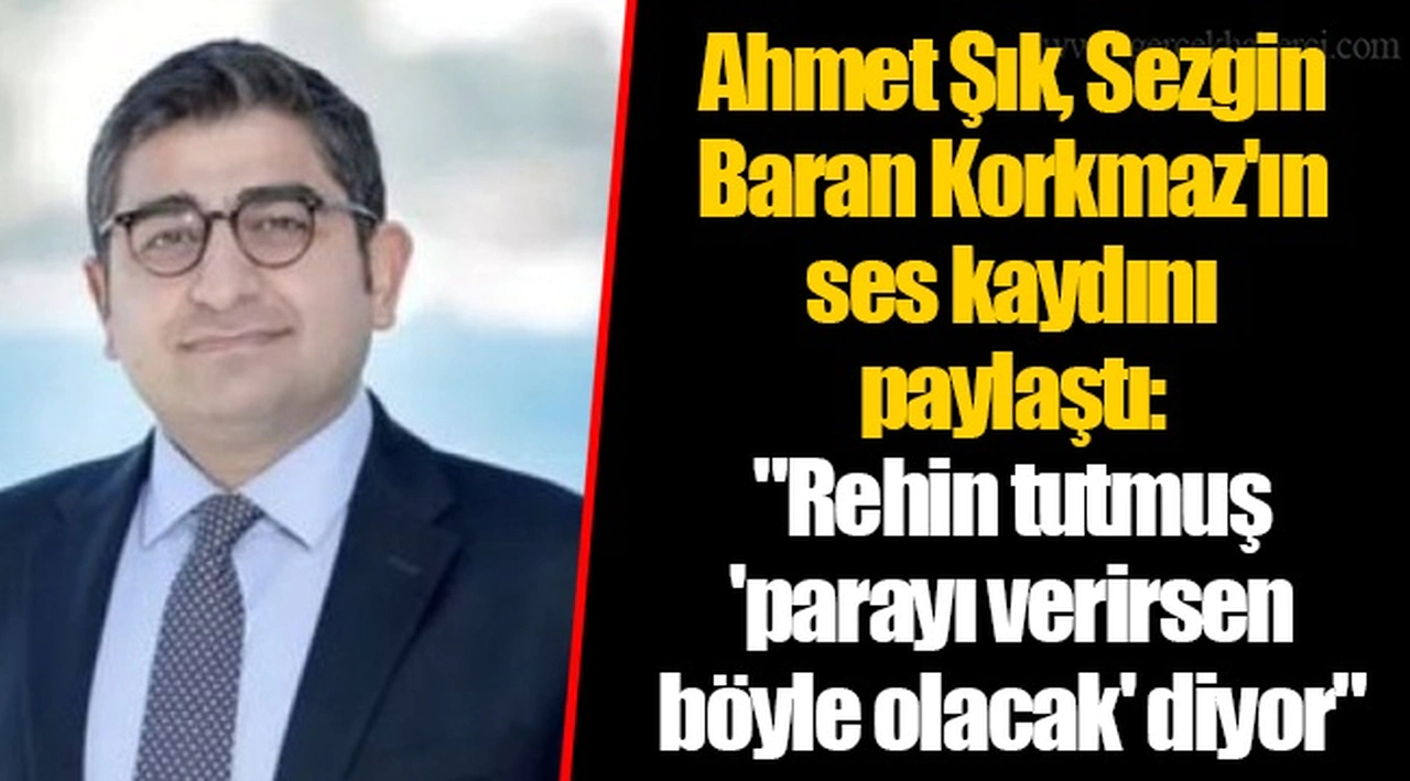 Ahmet Şık, Sezgin Baran Korkmaz'ın ses kaydını paylaştı: "Rehin tutmuş 'parayı verirsen böyle olacak' diyor"