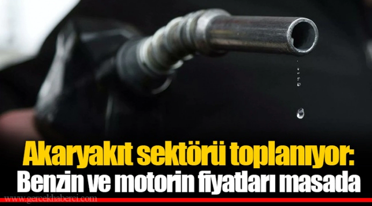 Akaryakıt sektörü toplanıyor: Benzin ve motorin fiyatları masada