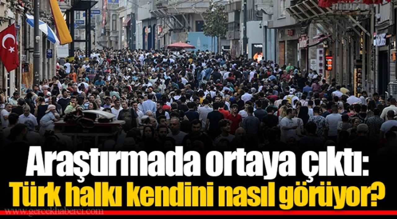 Araştırmada ortaya çıktı: Türk halkı kendini nasıl görüyor?