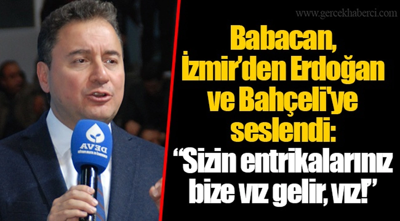 Babacan, İzmir’den Erdoğan ve Bahçeli'ye seslendi: “Sizin entrikalarınız bize vız gelir, vız!”
