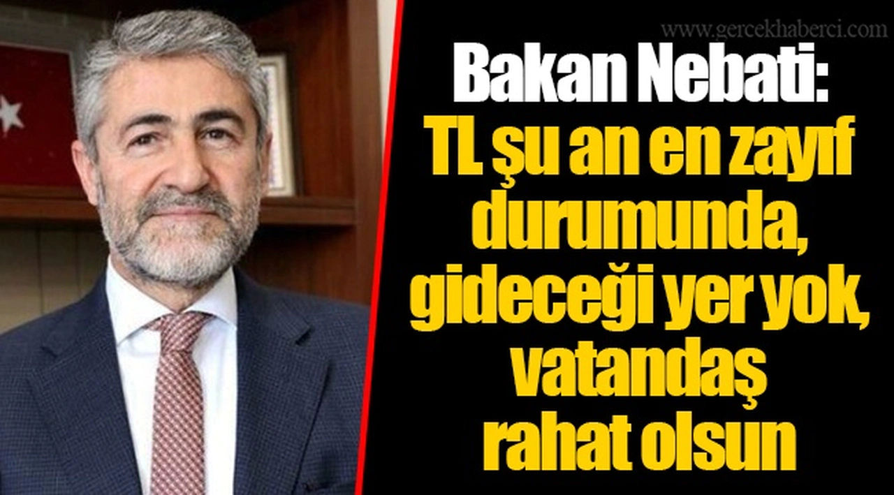 Bakan Nebati: TL şu an en zayıf durumunda, gideceği yer yok, vatandaş rahat olsun