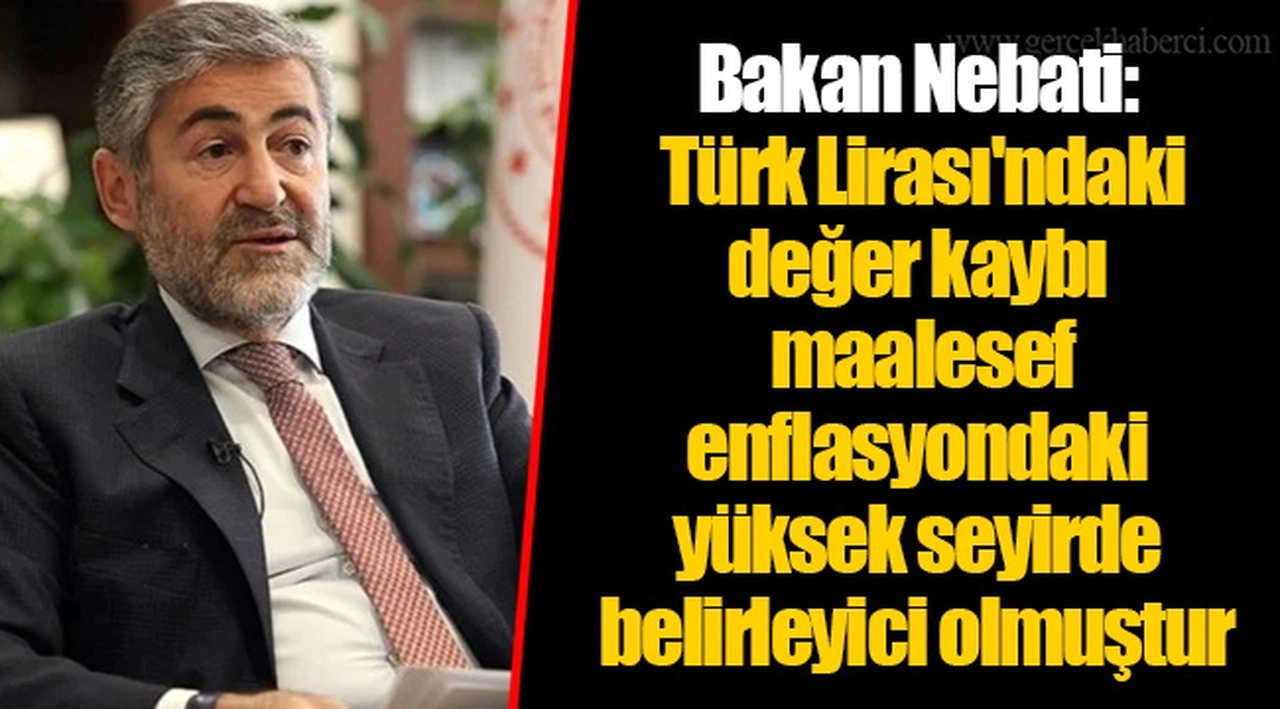 Bakan Nebati: Türk Lirası'ndaki değer kaybı maalesef enflasyondaki yüksek seyirde belirleyici olmuştur