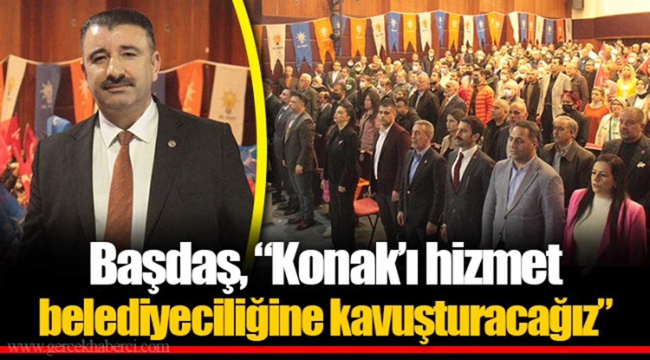 Başdaş, “Konak’ı hizmet belediyeciliğine kavuşturacağız”