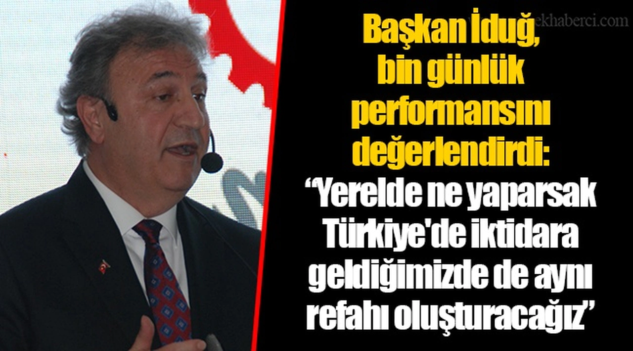 Başkan İduğ, bin günlük performansını değerlendirdi: “Yerelde ne yaparsak Türkiye'de iktidara geldiğimizde de aynı refahı oluşturacağız”