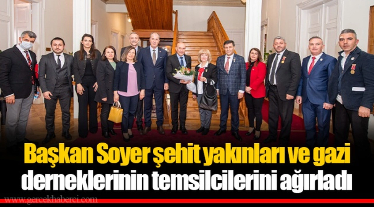 Başkan Soyer şehit yakınları ve gazi derneklerinin temsilcilerini ağırladı