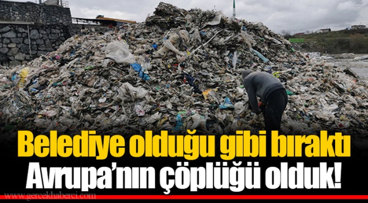 Belediye olduğu gibi bıraktı Avrupa’nın çöplüğü olduk!