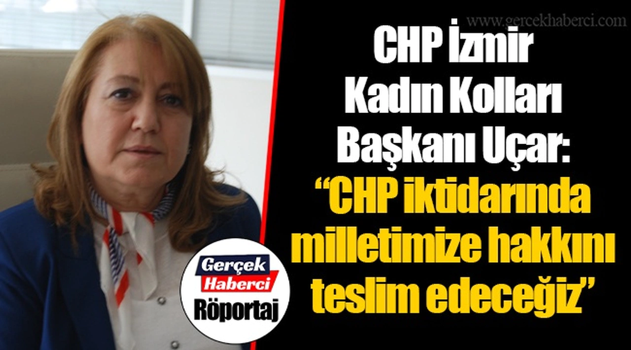 CHP İzmir Kadın Kolları Başkanı Uçar, "CHP iktidarında milletimize hakkını teslim edeceğiz"