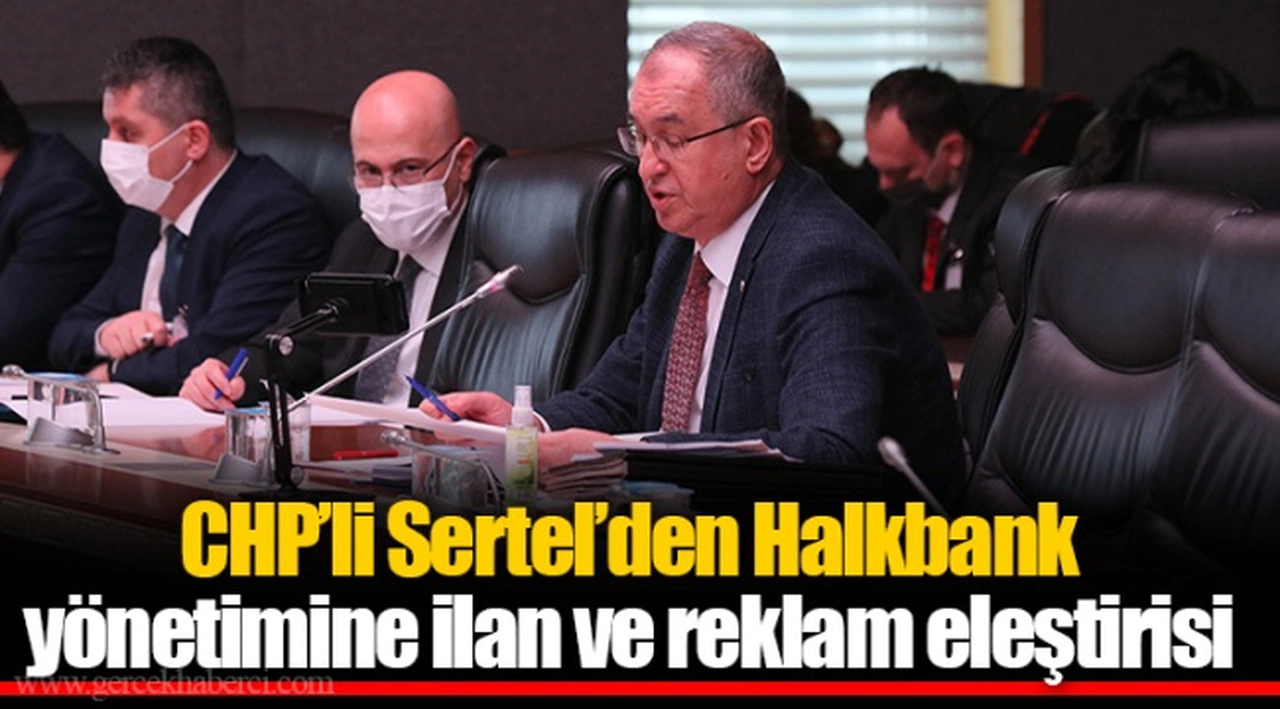 CHP’li Sertel’den Halkbank yönetimine ilan ve reklam eleştirisi