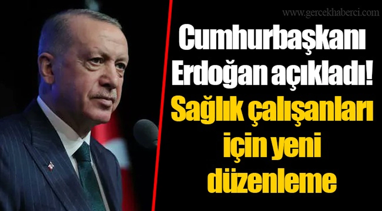 Cumhurbaşkanı Erdoğan açıkladı! Sağlık çalışanları için yeni düzenleme