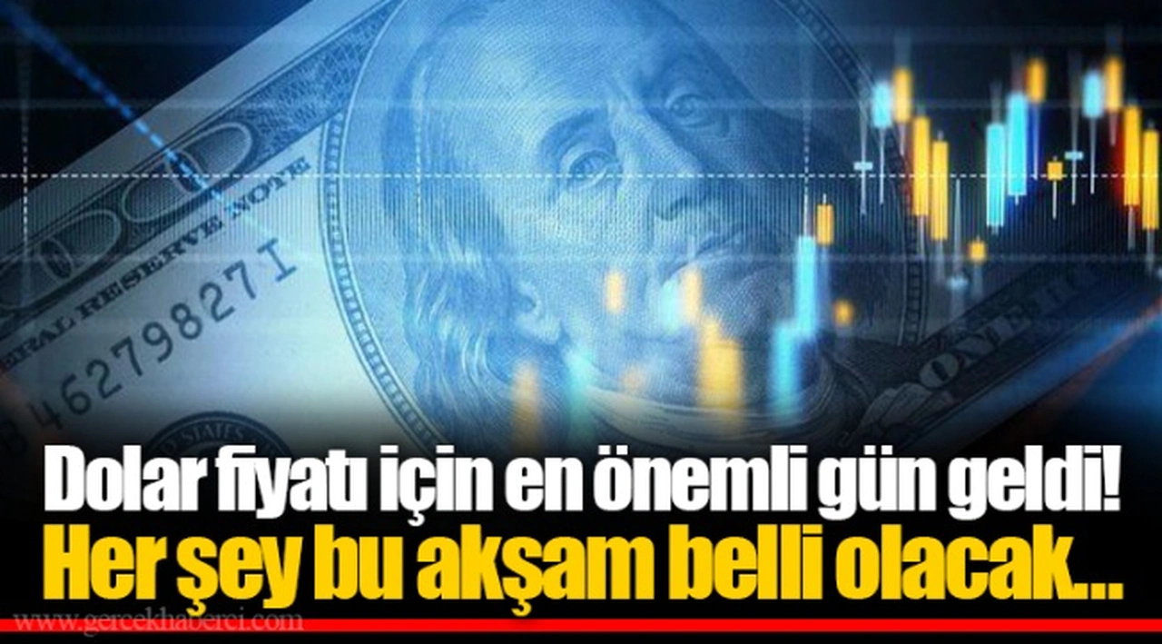 Dolar fiyatı için en önemli gün geldi! Her şey bu akşam belli olacak…