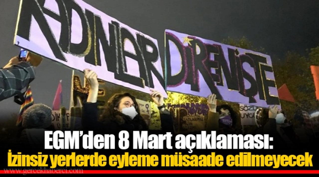 EGM’den 8 Mart açıklaması: İzinsiz yerlerde eyleme müsaade edilmeyecek