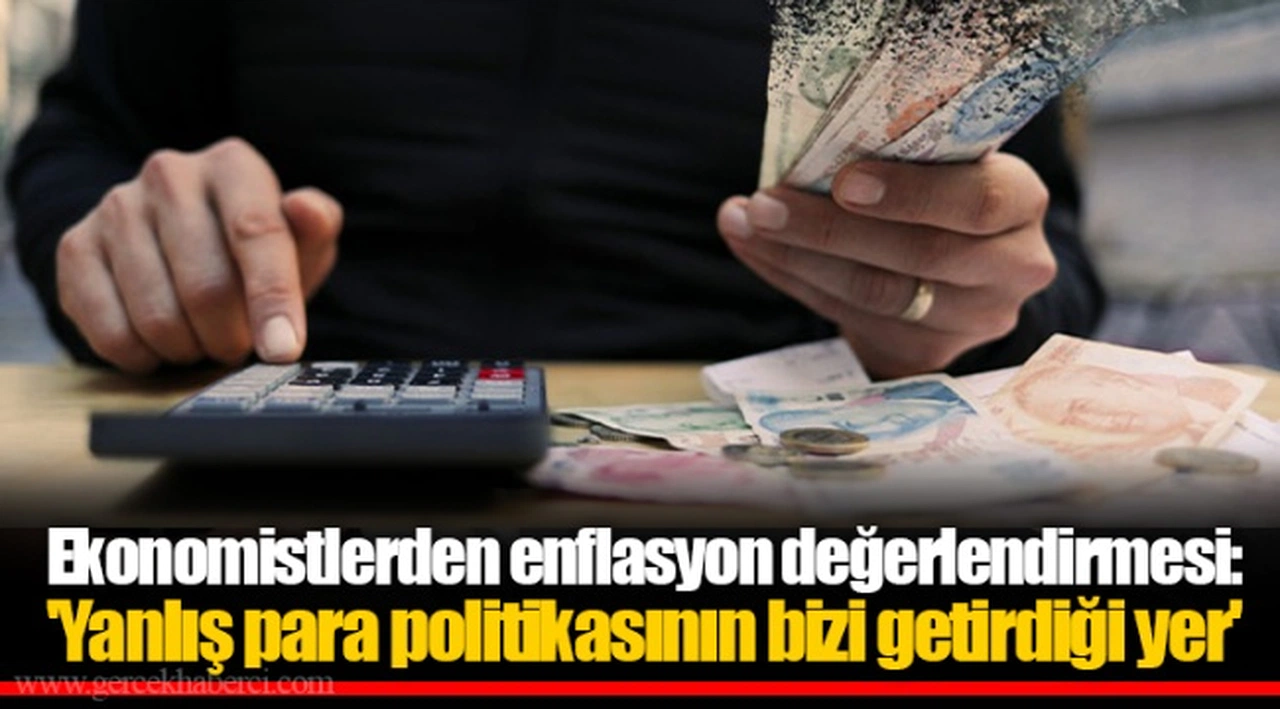 Ekonomistlerden enflasyon değerlendirmesi: 'Yanlış para politikasının bizi getirdiği yer'