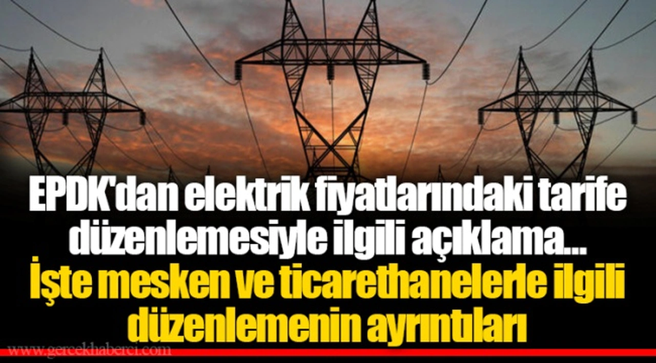 EPDK'dan elektrik fiyatlarındaki tarife düzenlemesiyle ilgili açıklama... İşte mesken ve ticarethanelerle ilgili düzenlemenin ayrıntıları