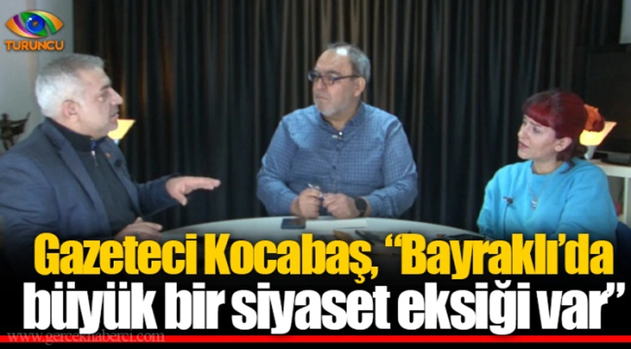 Gazeteci Kocabaş, "Bayraklı'da büyük bir siyaset eksiği var"
