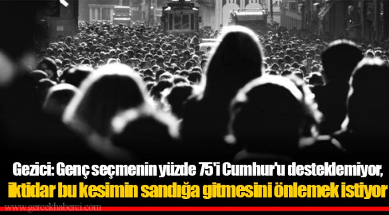Gezici: Genç seçmenin yüzde 75'i Cumhur'u desteklemiyor, iktidar bu kesimin sandığa gitmesini önlemek istiyor