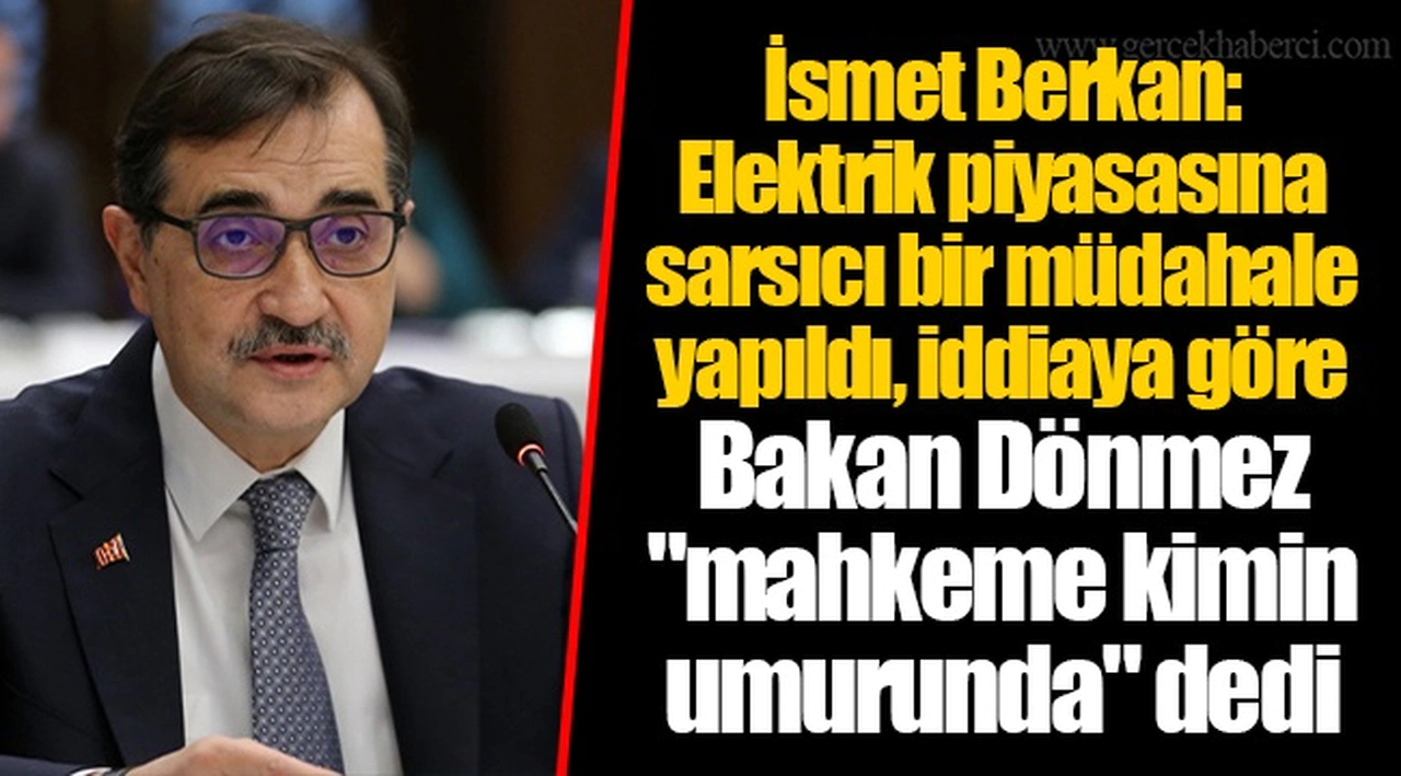 İsmet Berkan: Elektrik piyasasına sarsıcı bir müdahale yapıldı, iddiaya göre Bakan Dönmez "mahkeme kimin umurunda" dedi