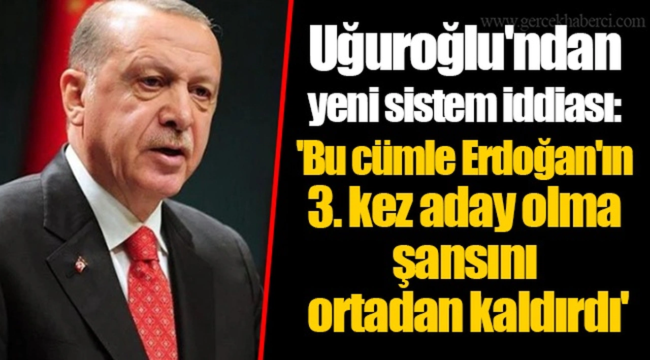 Uğuroğlu'ndan yeni sistem iddiası: 'Bu cümle Erdoğan'ın 3. kez aday olma şansını ortadan kaldırdı'
