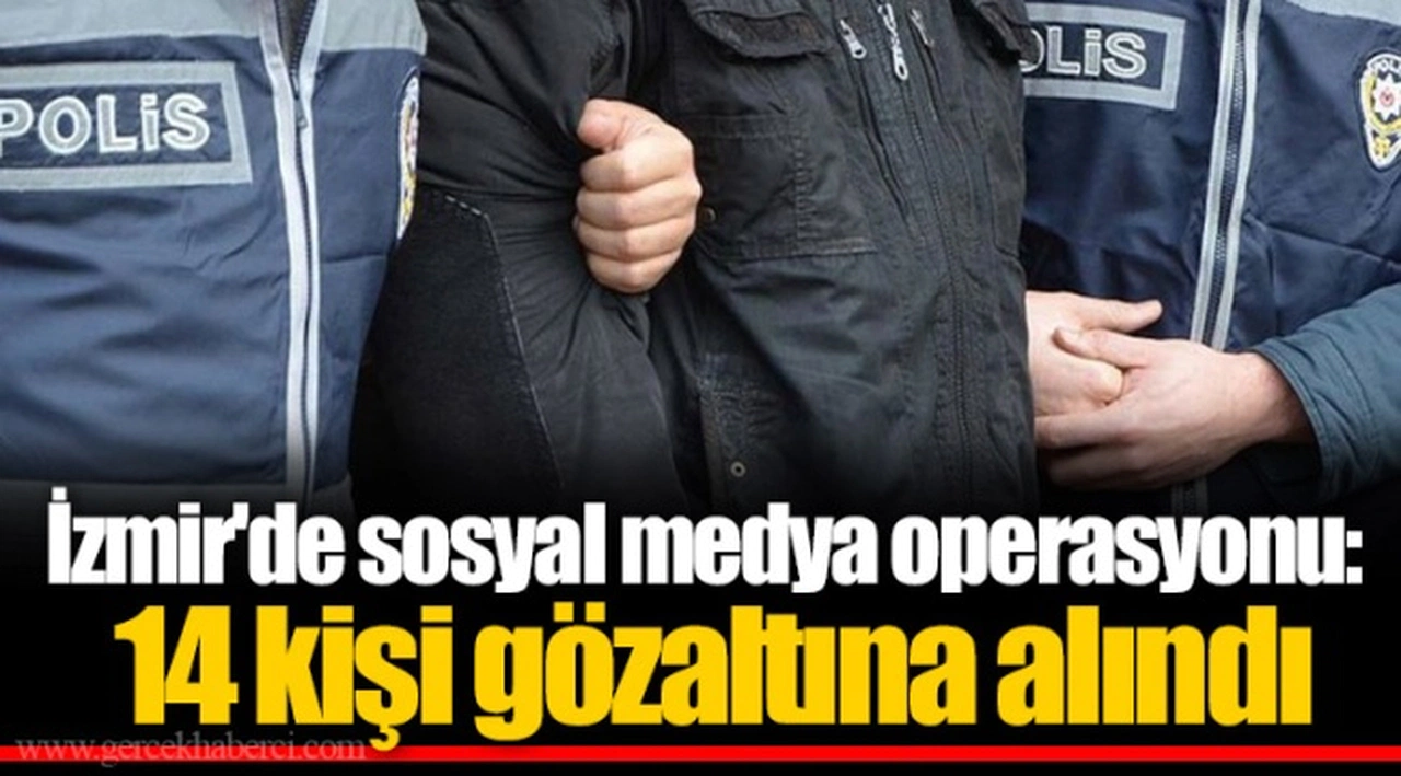 İzmir'de sosyal medya operasyonu: 14 kişi gözaltına alındı