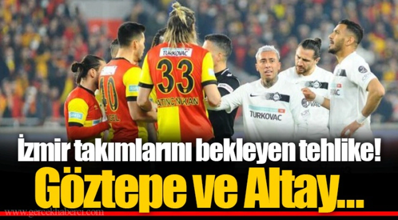 İzmir takımlarını bekleyen tehlike! Göztepe ve Altay…