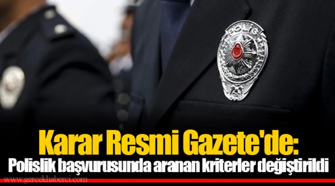 Karar Resmi Gazete'de: Polislik başvurusunda aranan kriterler değiştirildi