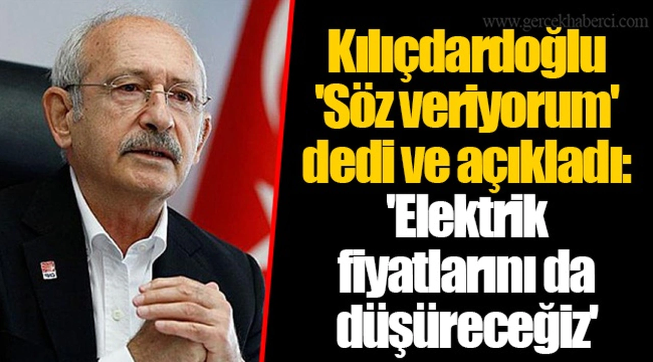 Kılıçdardoğlu 'Söz veriyorum' dedi ve açıkladı: 'Elektrik fiyatlarını da düşüreceğiz'