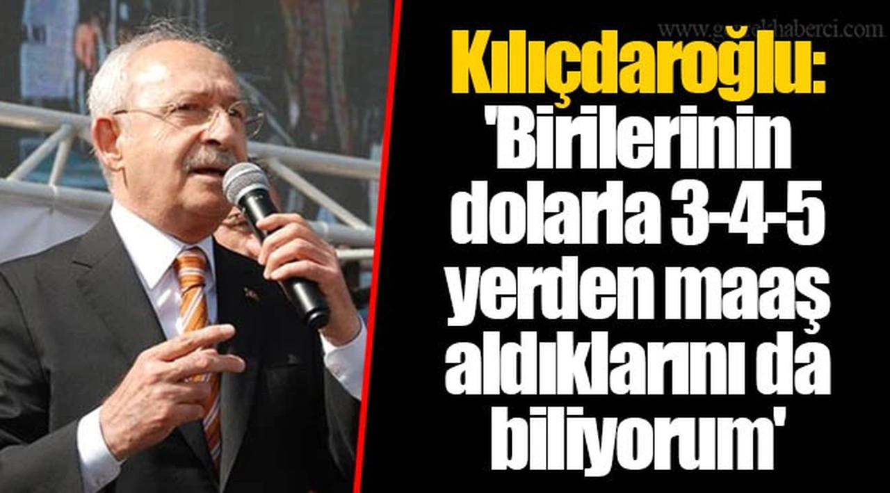 Kılıçdaroğlu: 'Birilerinin dolarla 3-4-5 yerden maaş aldıklarını da biliyorum'