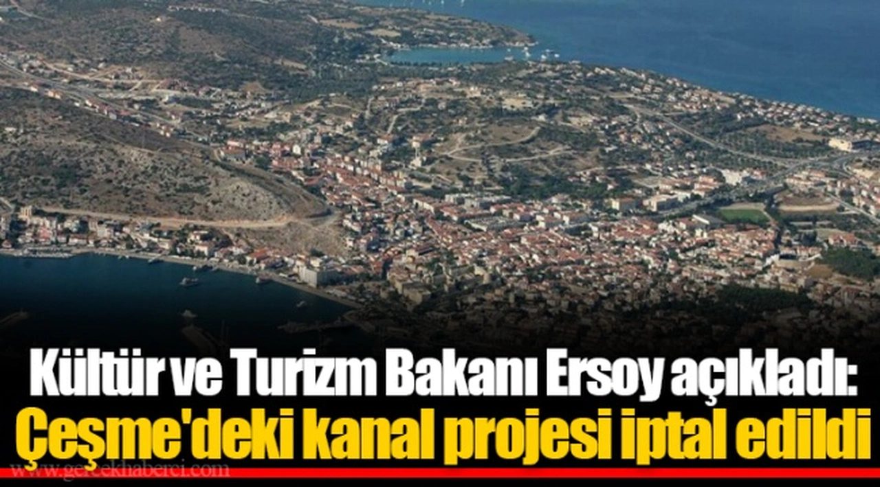 Kültür ve Turizm Bakanı Ersoy açıkladı: Çeşme'deki kanal projesi iptal edildi