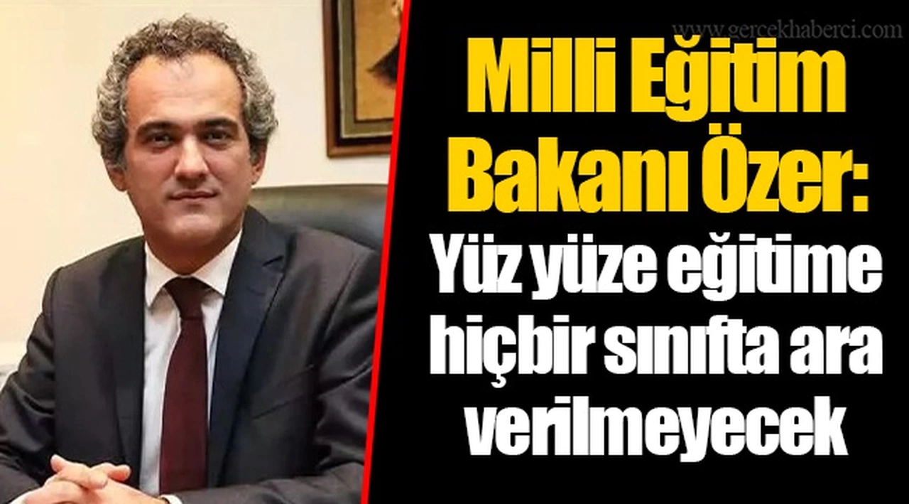 Milli Eğitim Bakanı Özer:  Yüz yüze eğitime hiçbir sınıfta ara verilmeyecek