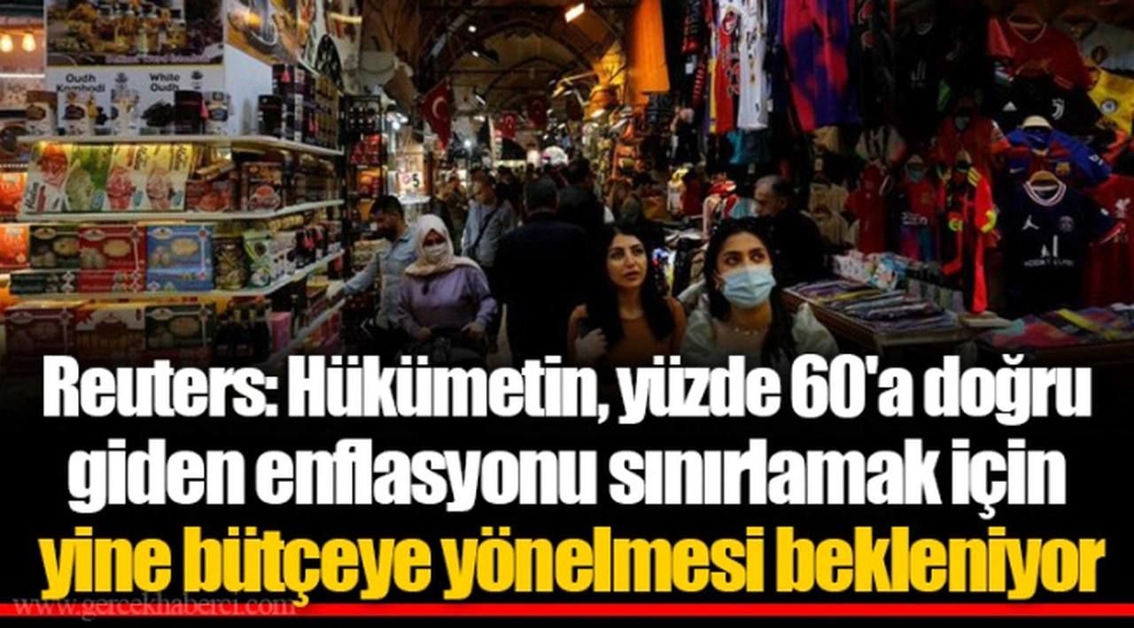 Reuters: Hükümetin, yüzde 60'a doğru giden enflasyonu sınırlamak için yine bütçeye yönelmesi bekleniyor