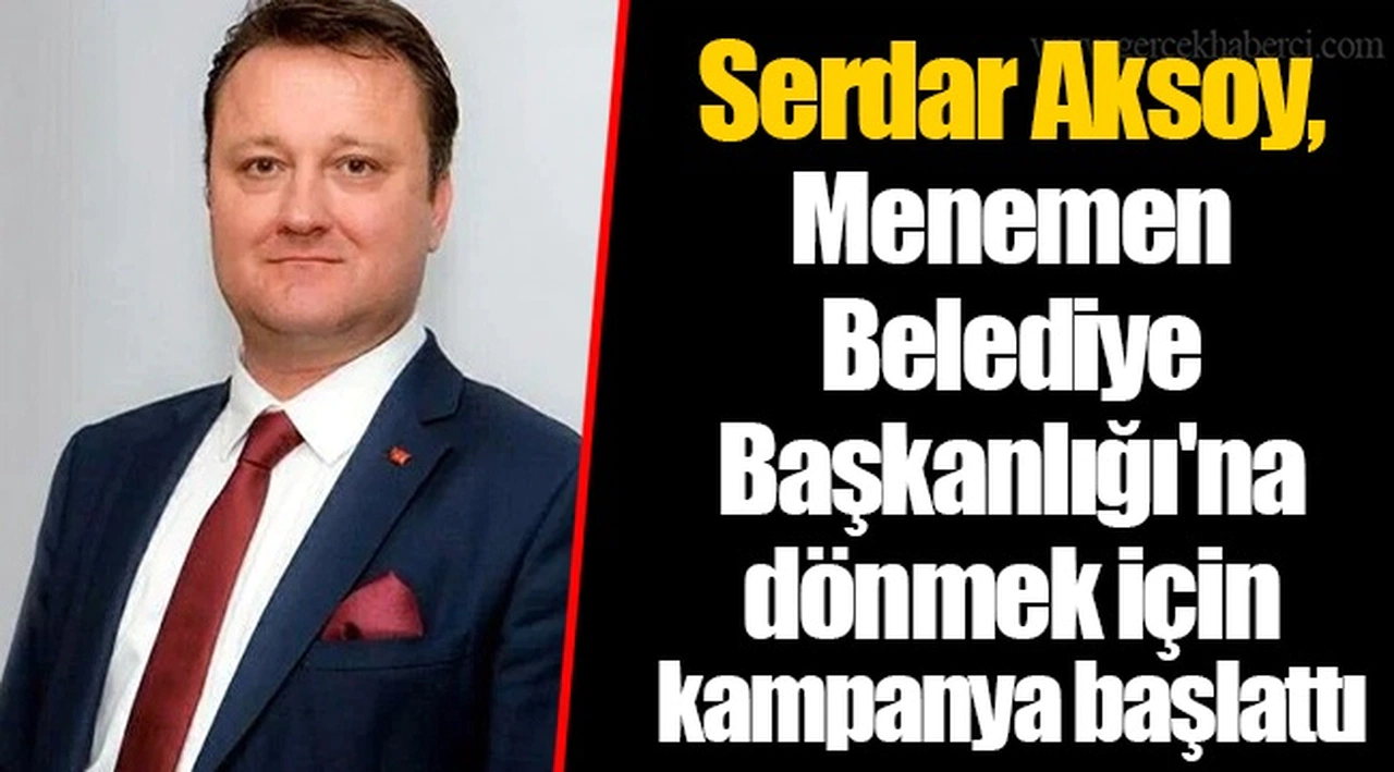 Serdar Aksoy, Menemen Belediye Başkanlığı'na dönmek için kampanya başlattı