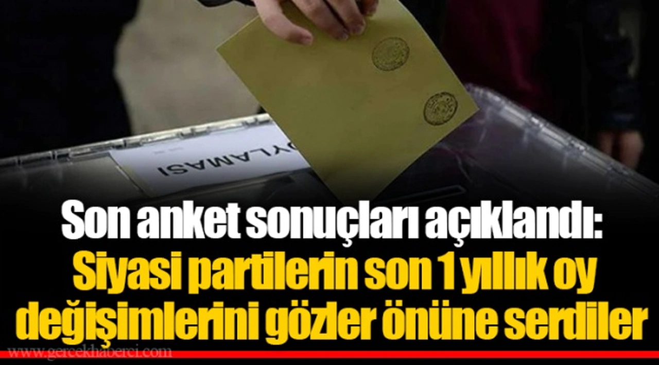 Son anket sonuçları açıklandı: Siyasi partilerin son 1 yıllık oy değişimlerini gözler önüne serdiler