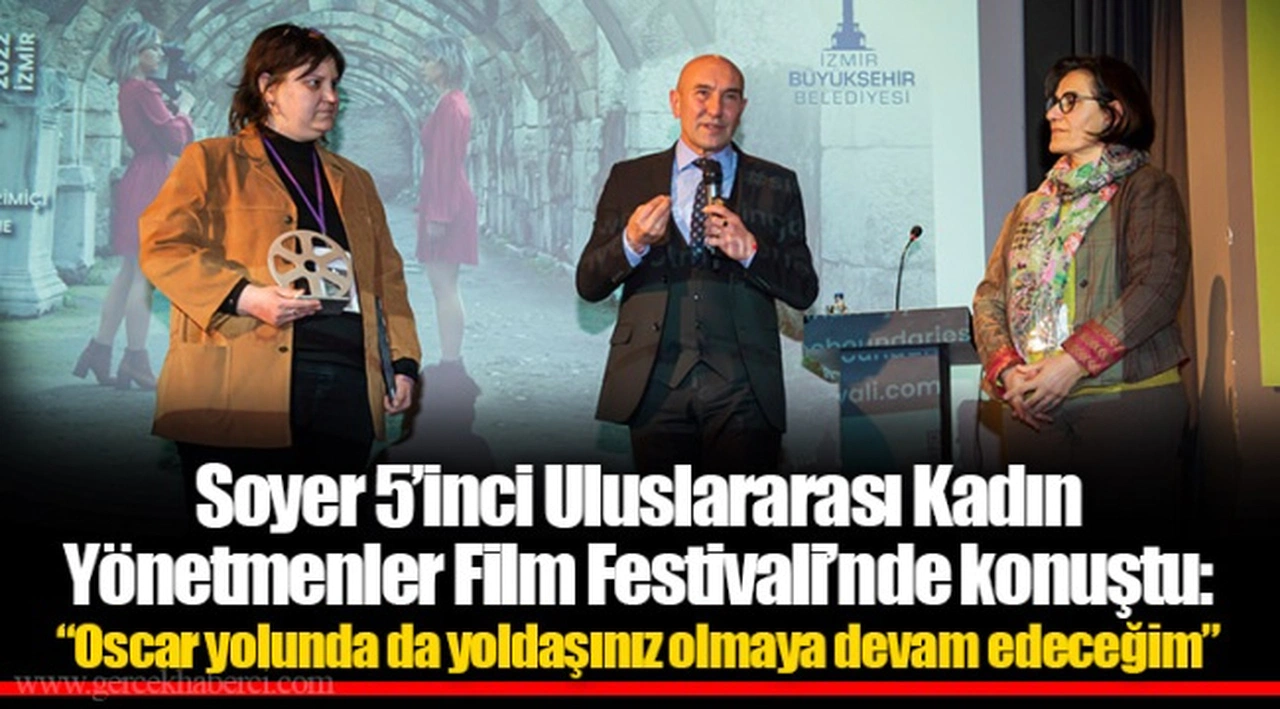 Soyer 5’inci Uluslararası Kadın Yönetmenler Film Festivali’nde konuştu: “Oscar yolunda da yoldaşınız olmaya devam edeceğim”