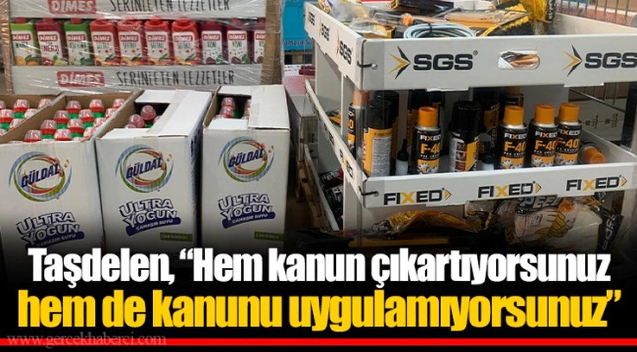 Taşdelen, “Hem kanun çıkartıyorsunuz hem de kanunu uygulamıyorsunuz”