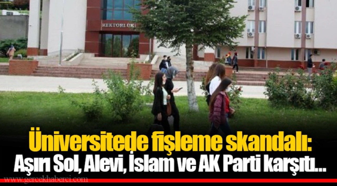Üniversitede fişleme skandalı:  Aşırı Sol, Alevi, İslam ve AK Parti karşıtı…